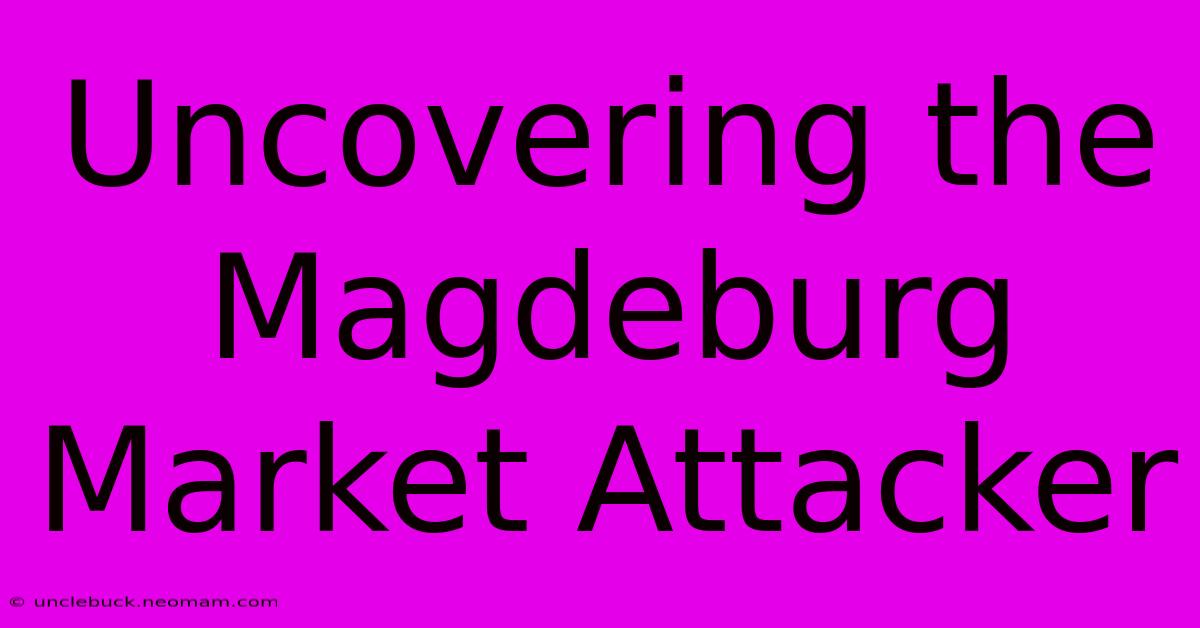 Uncovering The Magdeburg Market Attacker