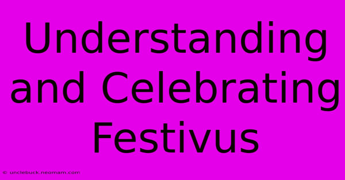 Understanding And Celebrating Festivus