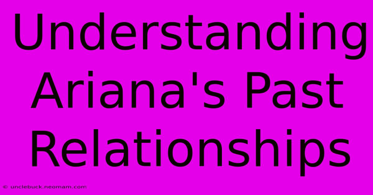 Understanding Ariana's Past Relationships