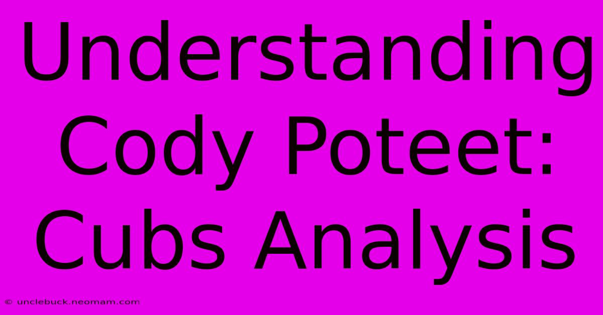 Understanding Cody Poteet: Cubs Analysis