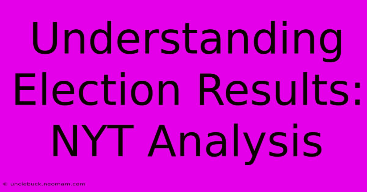 Understanding Election Results: NYT Analysis