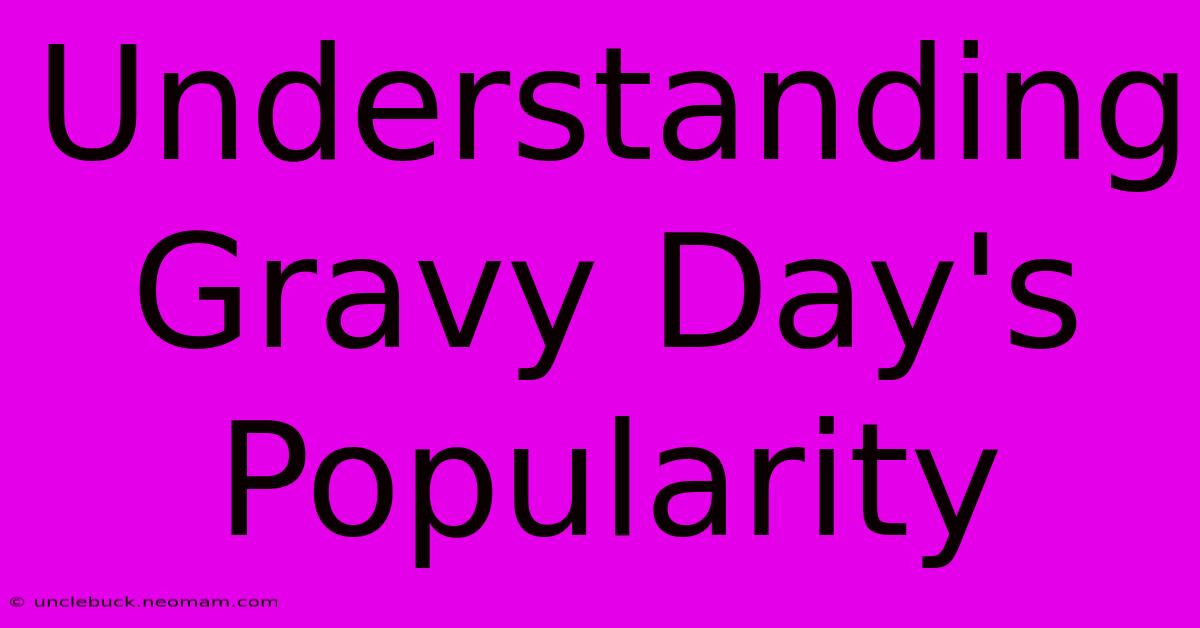 Understanding Gravy Day's Popularity