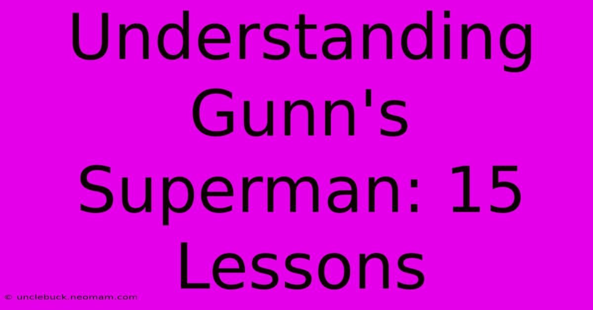 Understanding Gunn's Superman: 15 Lessons