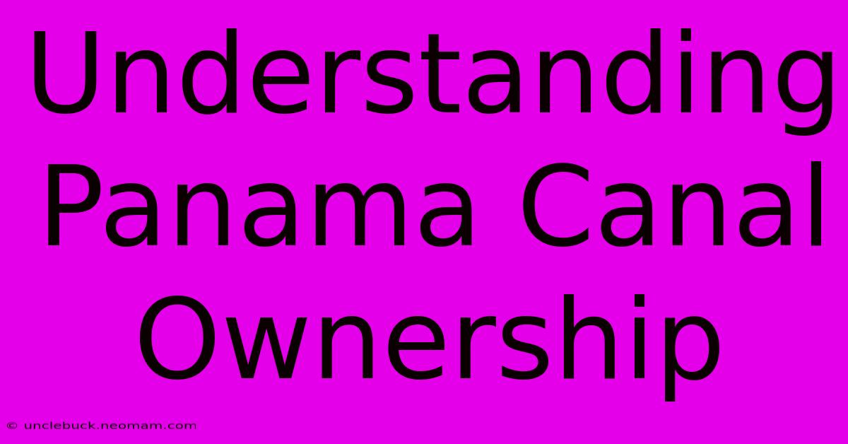 Understanding Panama Canal Ownership