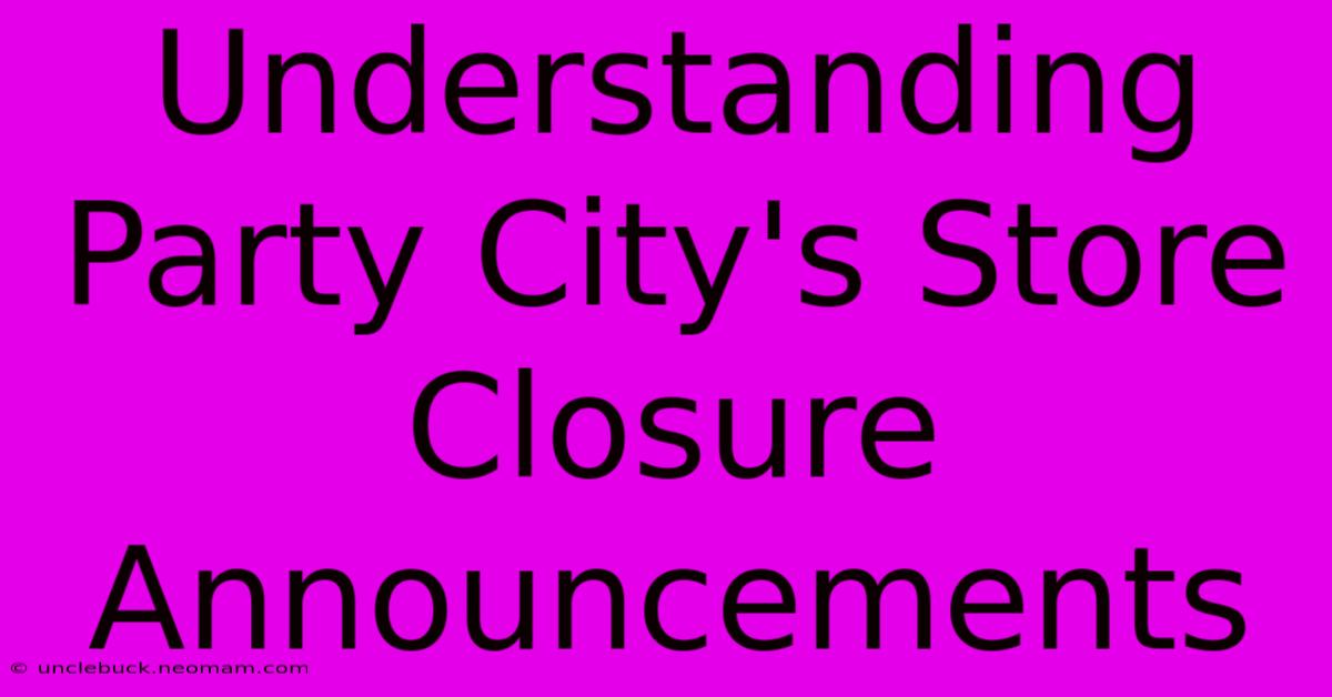 Understanding Party City's Store Closure Announcements