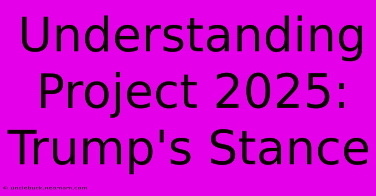 Understanding Project 2025: Trump's Stance