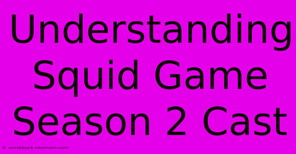 Understanding Squid Game Season 2 Cast