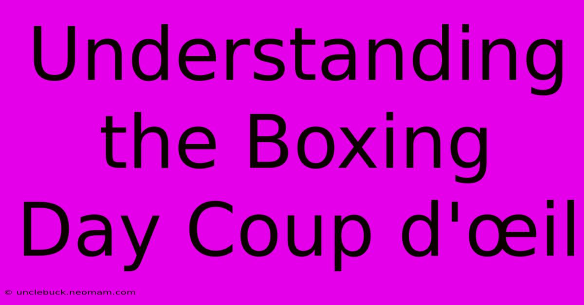 Understanding The Boxing Day Coup D'œil