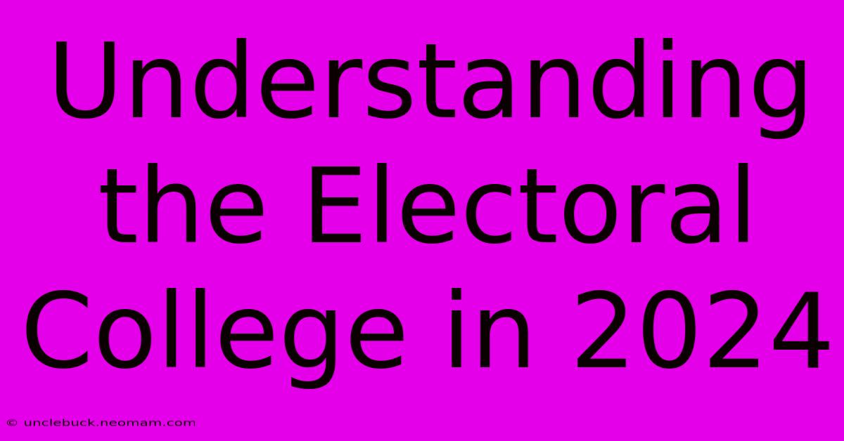 Understanding The Electoral College In 2024