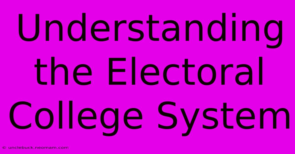 Understanding The Electoral College System