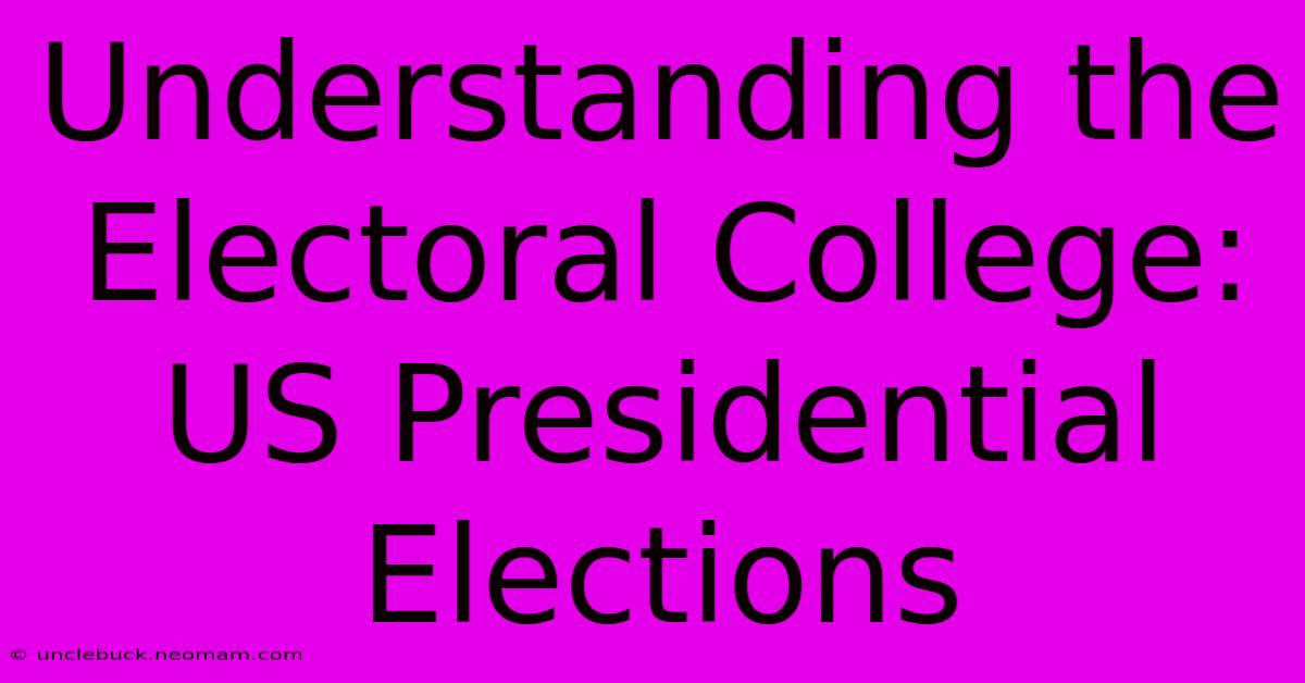 Understanding The Electoral College: US Presidential Elections