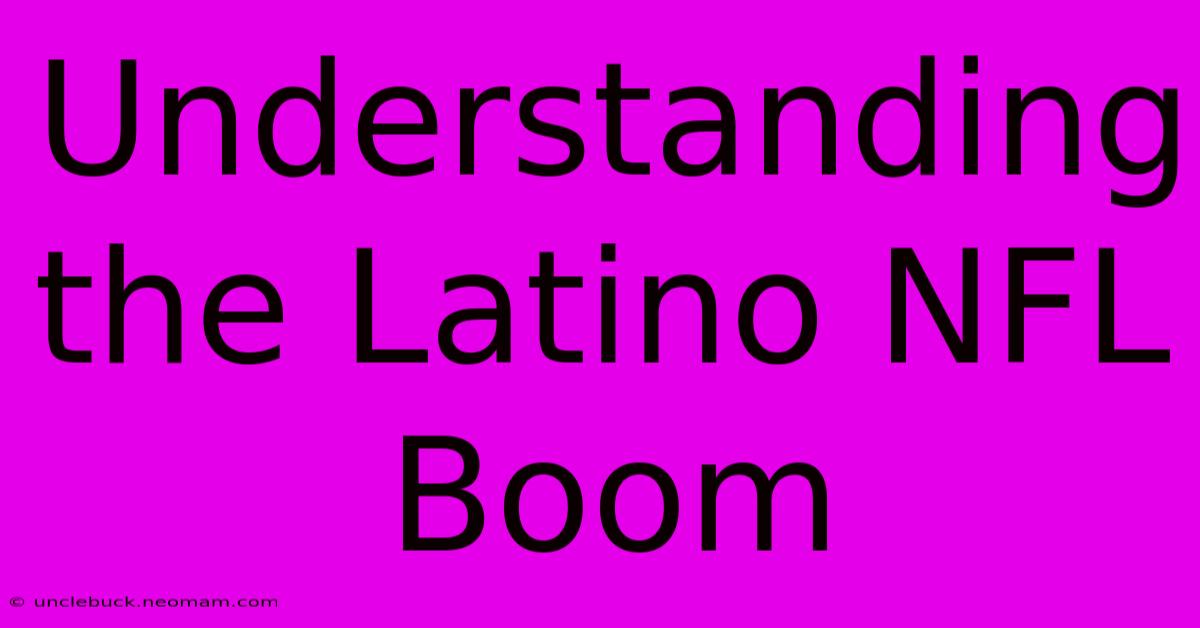 Understanding The Latino NFL Boom