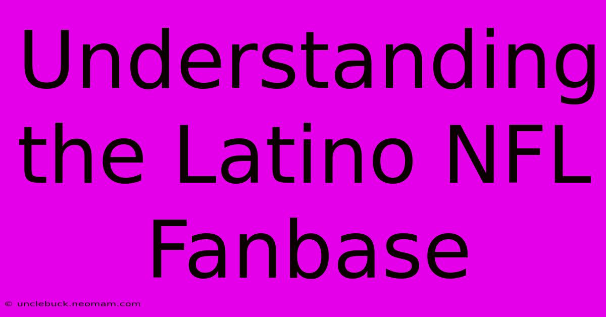 Understanding The Latino NFL Fanbase