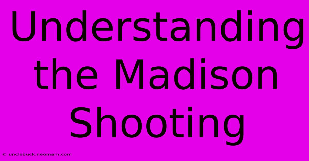 Understanding The Madison Shooting