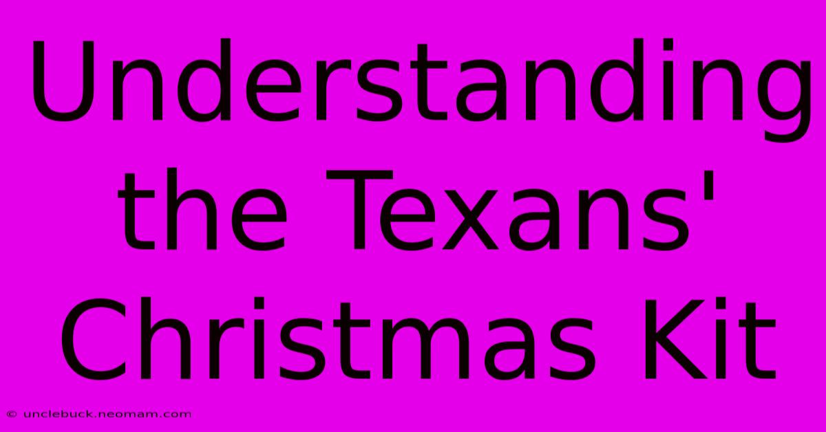 Understanding The Texans' Christmas Kit