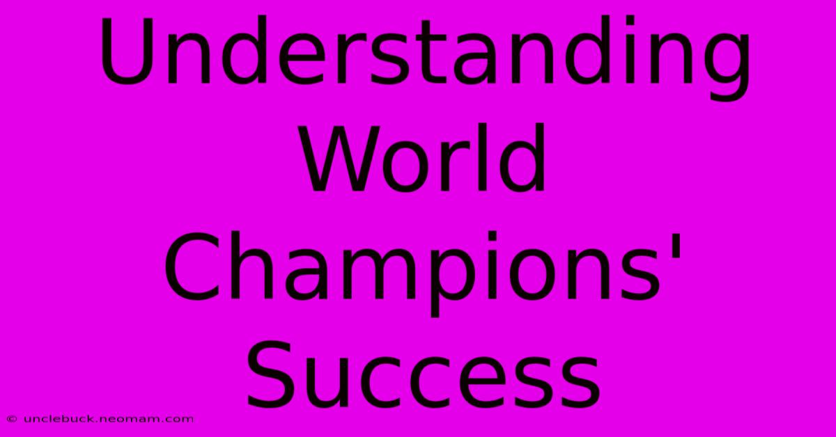 Understanding World Champions' Success