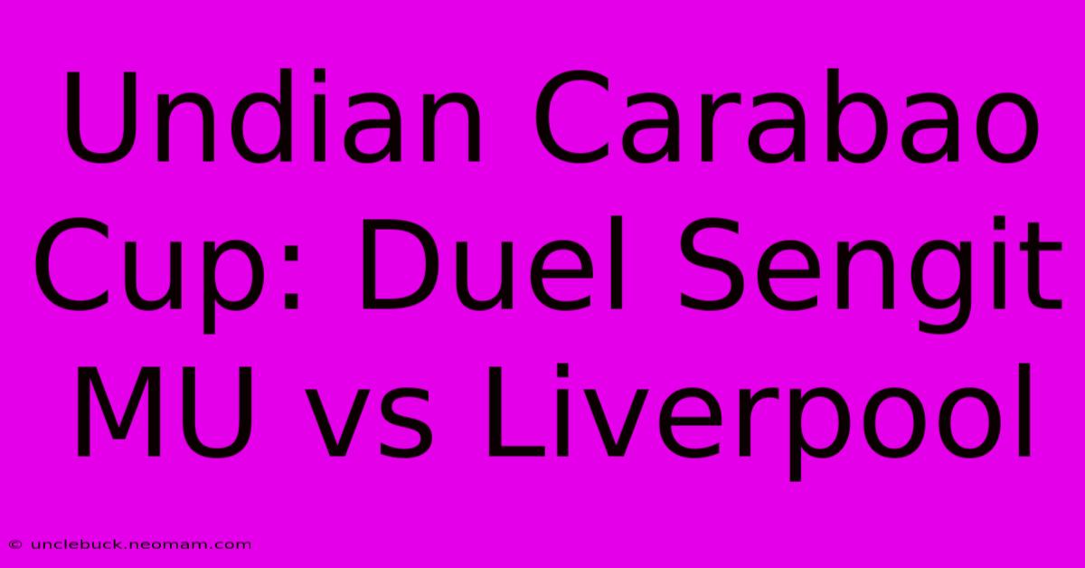 Undian Carabao Cup: Duel Sengit MU Vs Liverpool