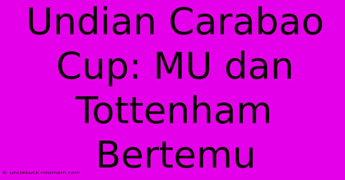 Undian Carabao Cup: MU Dan Tottenham Bertemu