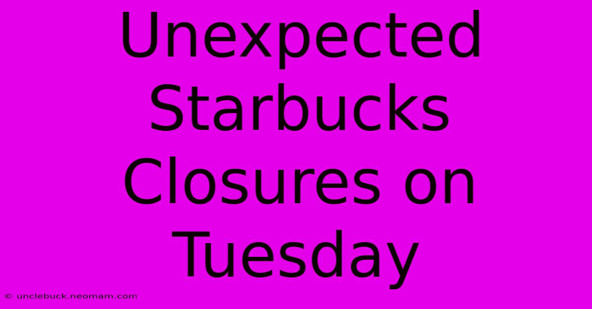 Unexpected Starbucks Closures On Tuesday