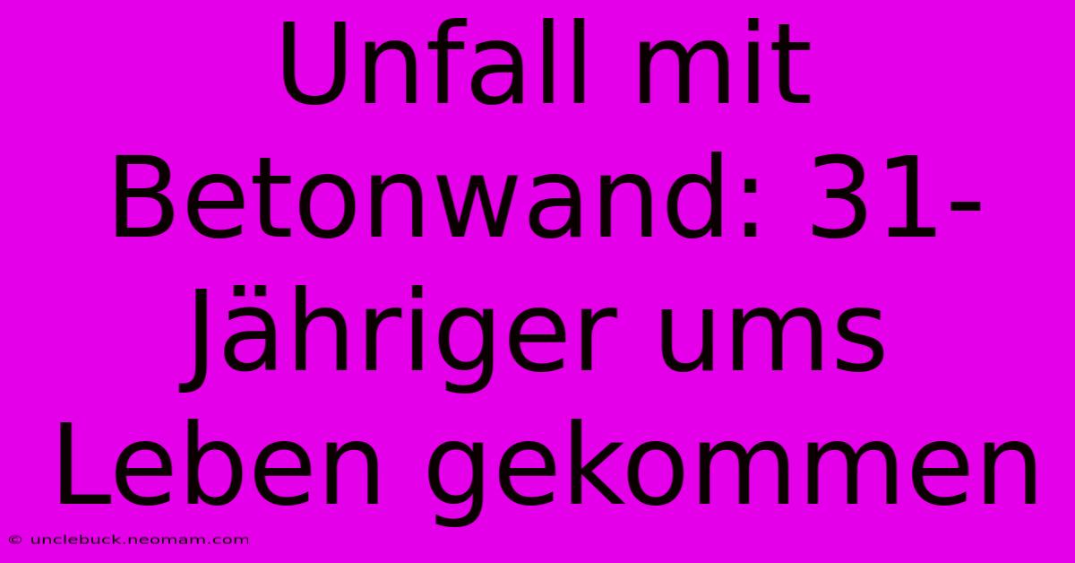 Unfall Mit Betonwand: 31-Jähriger Ums Leben Gekommen 