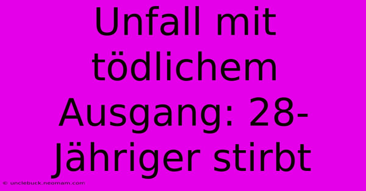 Unfall Mit Tödlichem Ausgang: 28-Jähriger Stirbt 