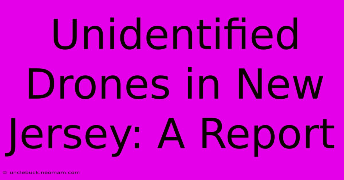 Unidentified Drones In New Jersey: A Report