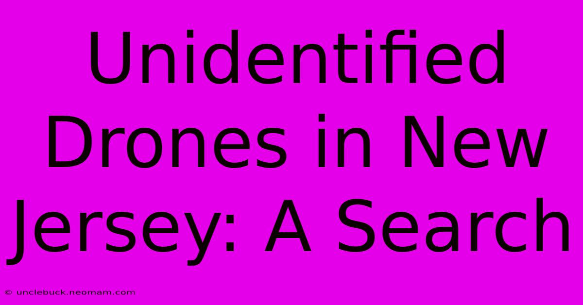 Unidentified Drones In New Jersey: A Search