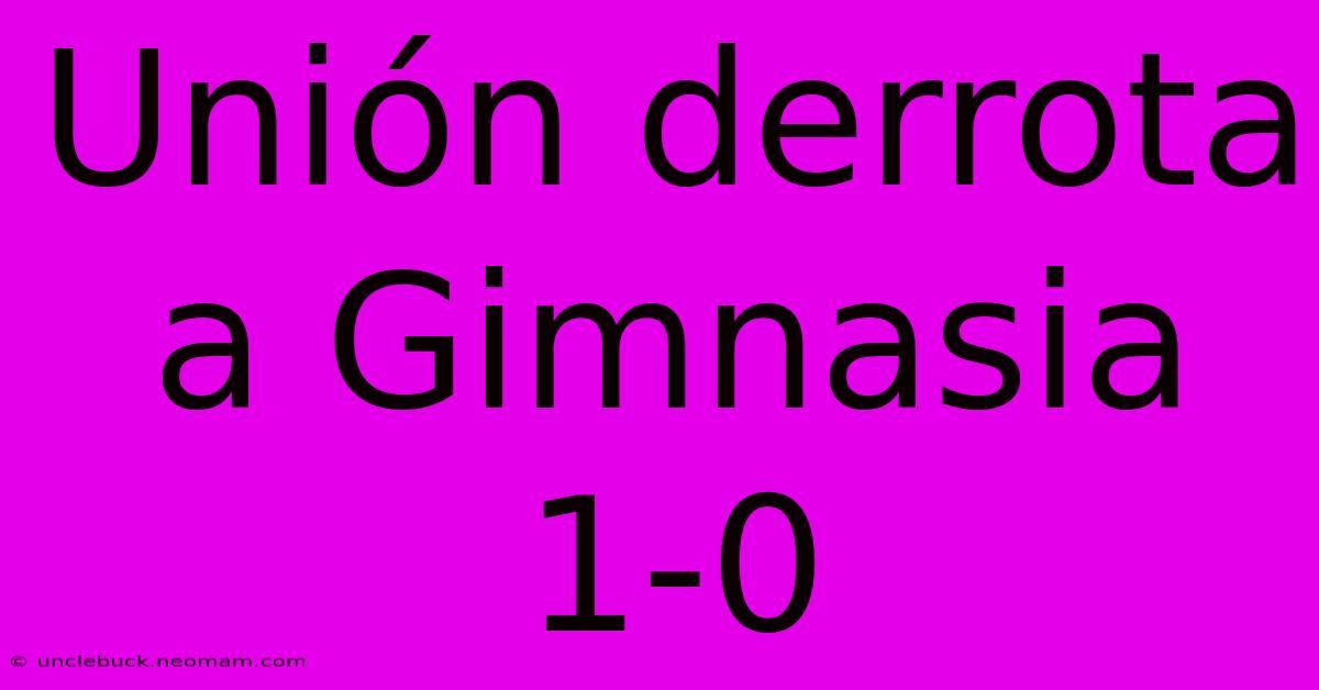 Unión Derrota A Gimnasia 1-0