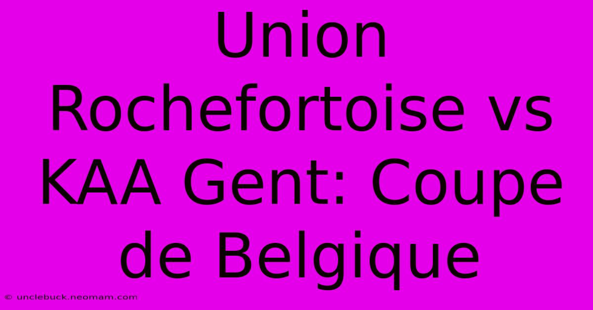 Union Rochefortoise Vs KAA Gent: Coupe De Belgique