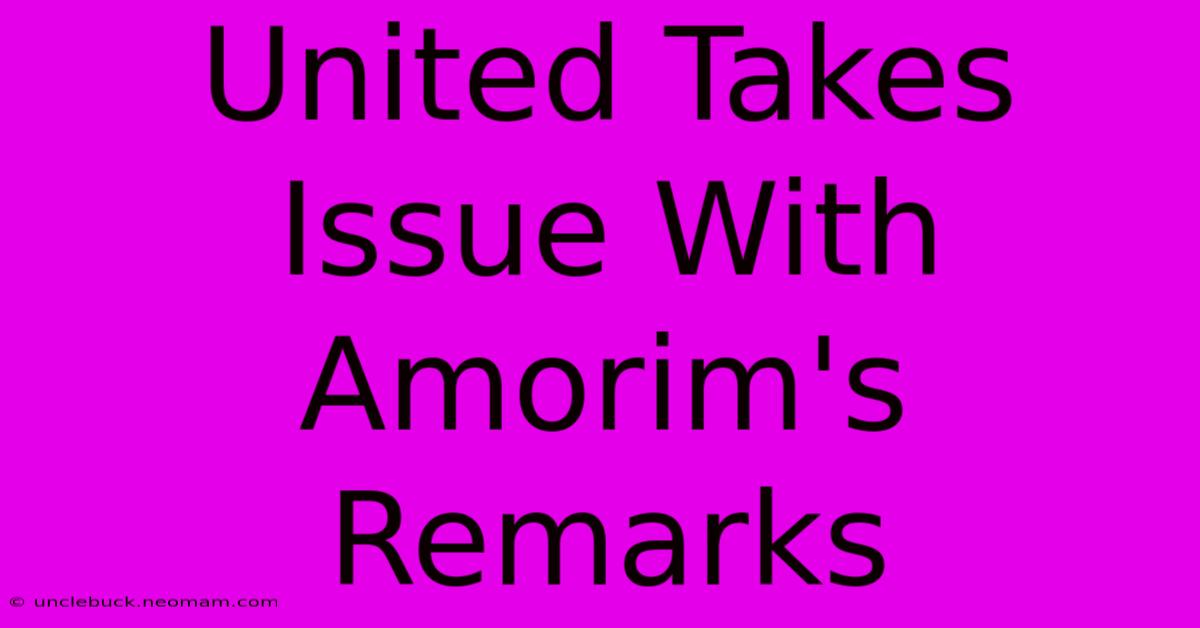 United Takes Issue With Amorim's Remarks 