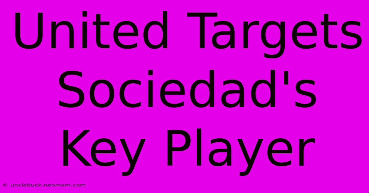 United Targets Sociedad's Key Player