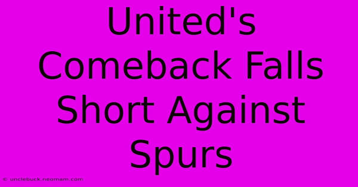 United's Comeback Falls Short Against Spurs