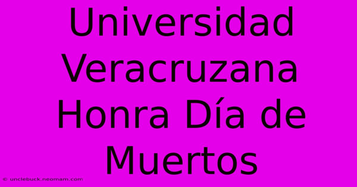 Universidad Veracruzana Honra Día De Muertos