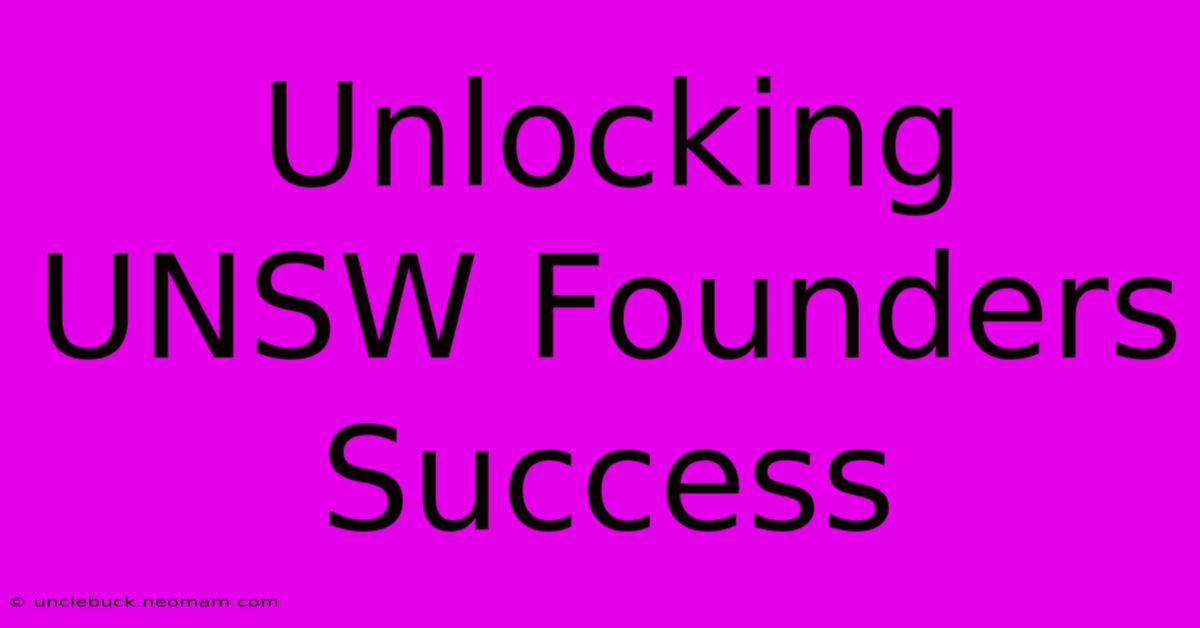 Unlocking UNSW Founders Success