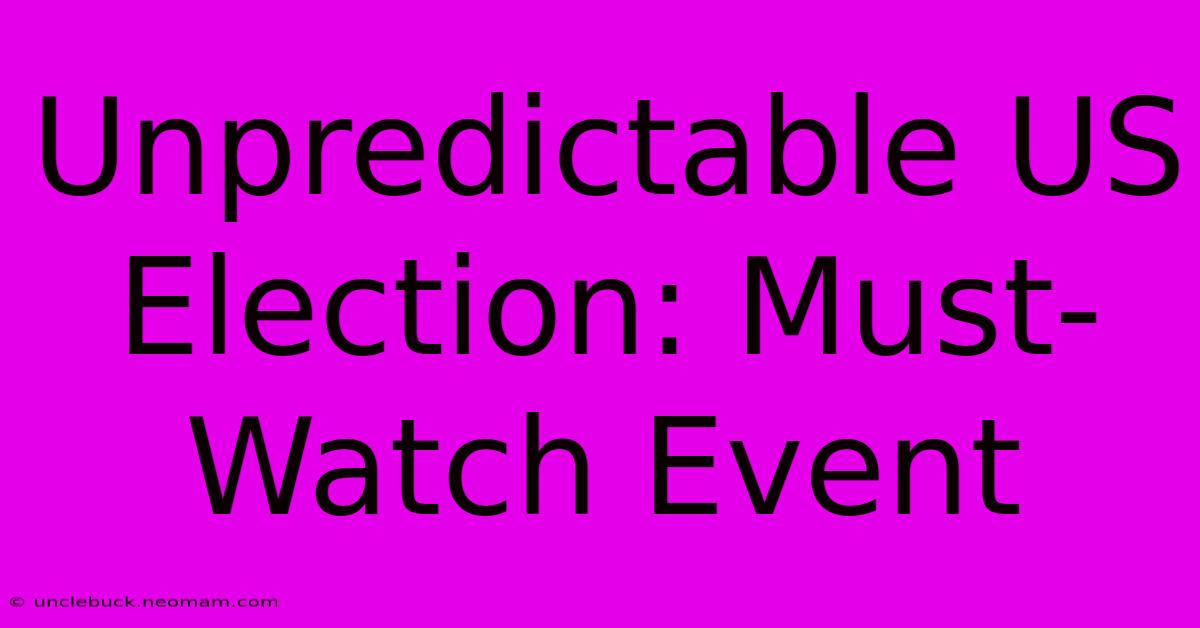 Unpredictable US Election: Must-Watch Event 