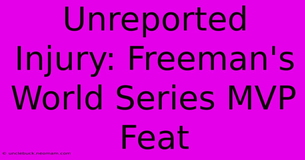 Unreported Injury: Freeman's World Series MVP Feat