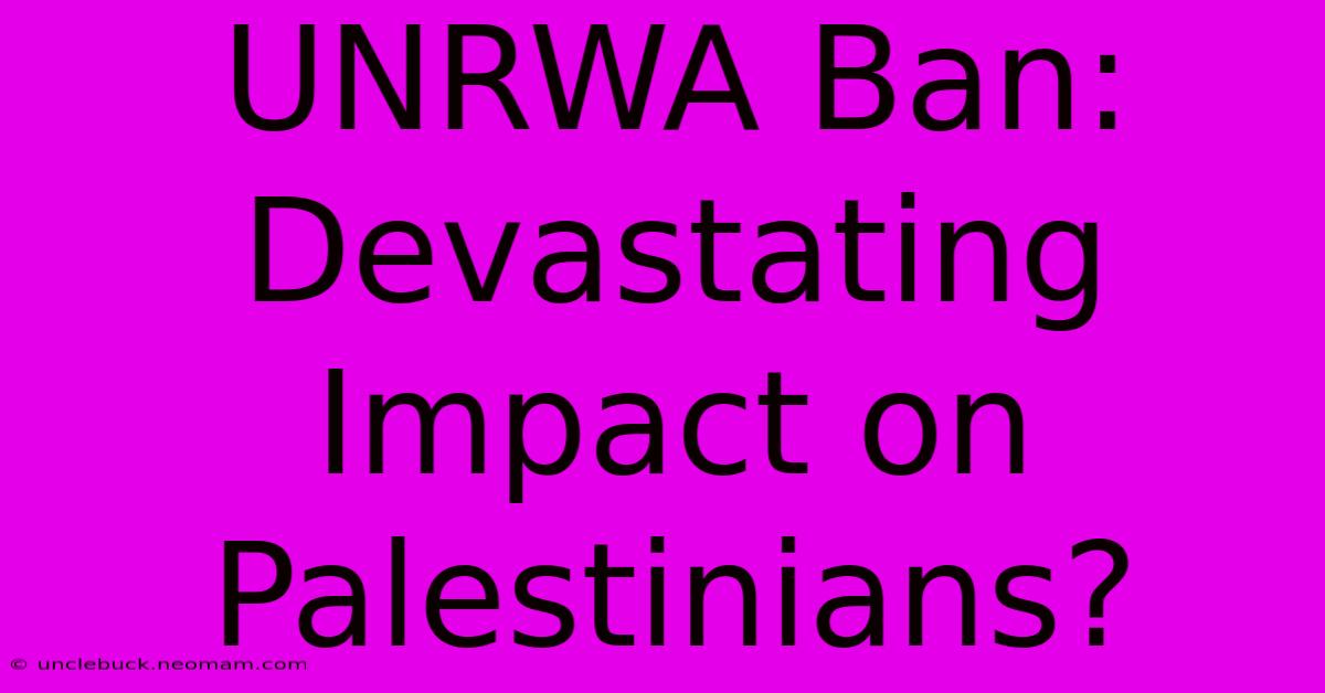 UNRWA Ban: Devastating Impact On Palestinians? 