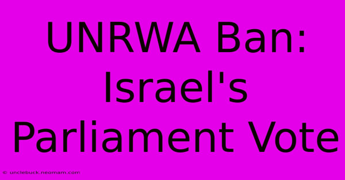 UNRWA Ban: Israel's Parliament Vote