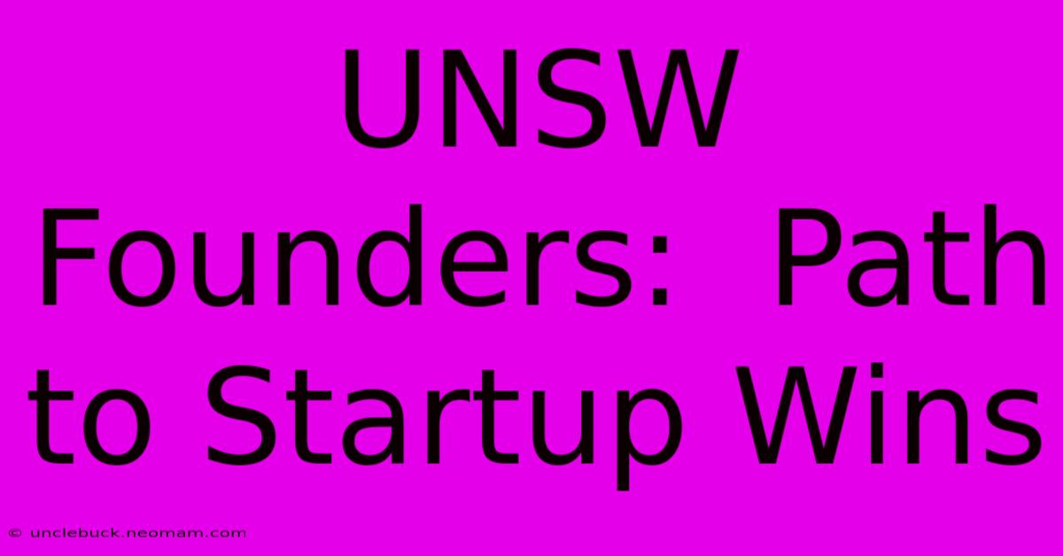 UNSW Founders:  Path To Startup Wins