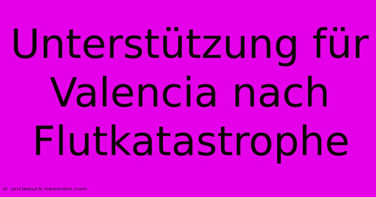 Unterstützung Für Valencia Nach Flutkatastrophe