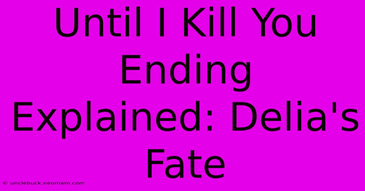 Until I Kill You Ending Explained: Delia's Fate 