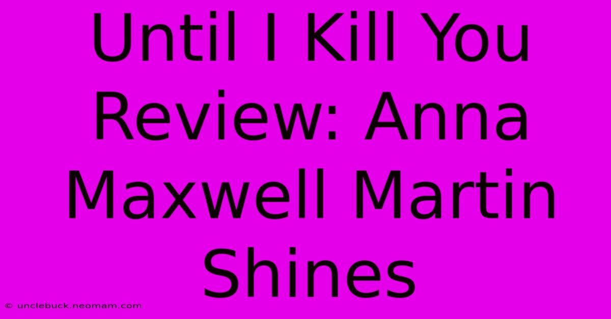 Until I Kill You Review: Anna Maxwell Martin Shines