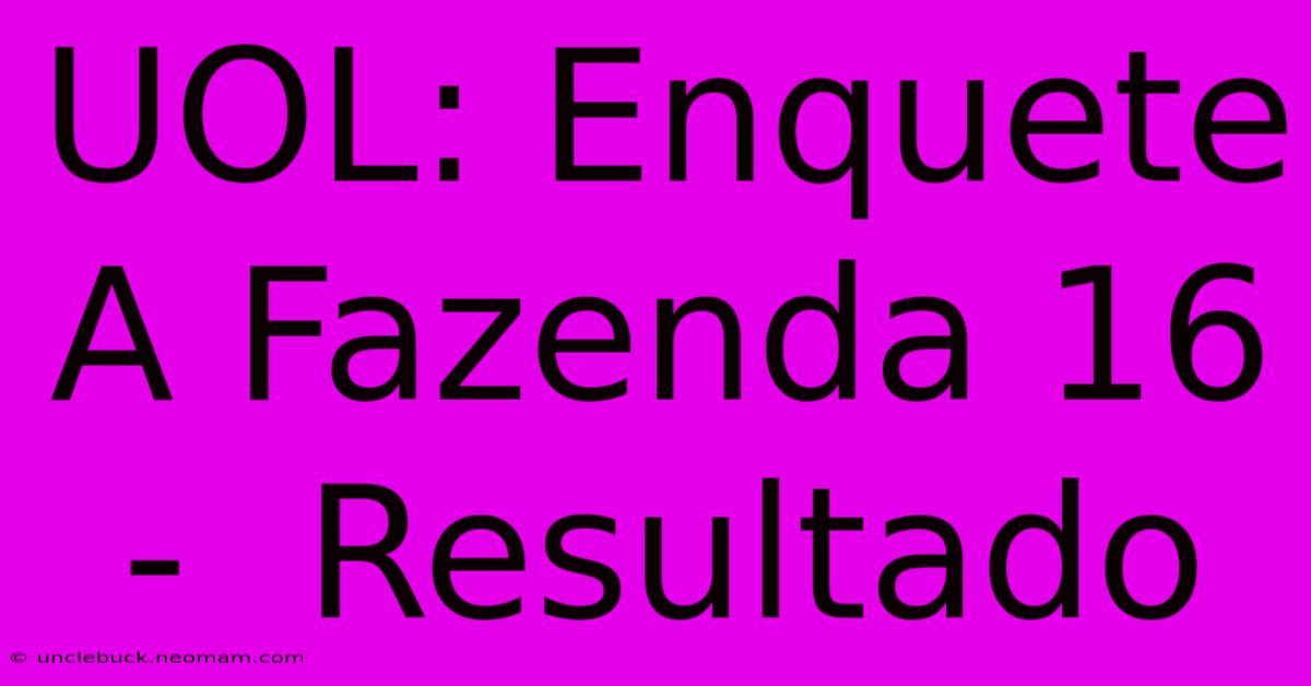 UOL: Enquete A Fazenda 16 -  Resultado