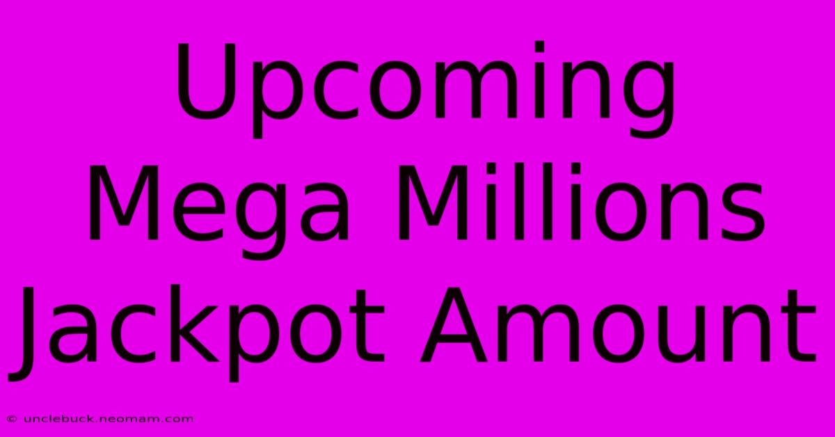 Upcoming Mega Millions Jackpot Amount