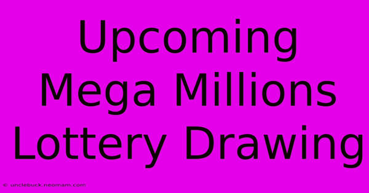 Upcoming Mega Millions Lottery Drawing