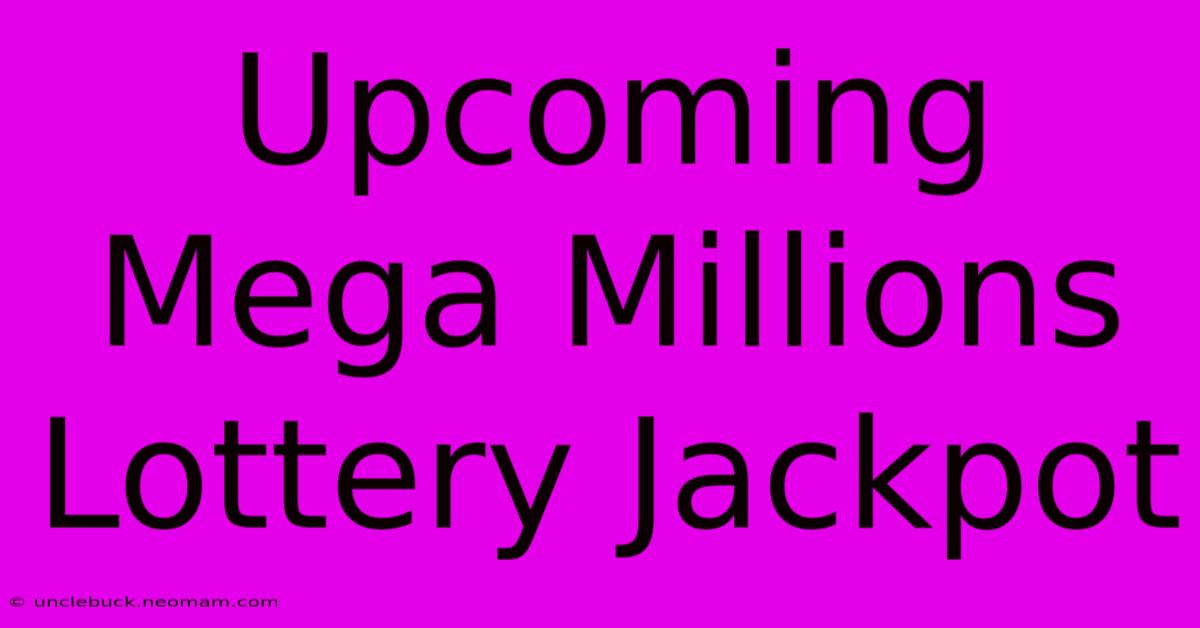 Upcoming Mega Millions Lottery Jackpot