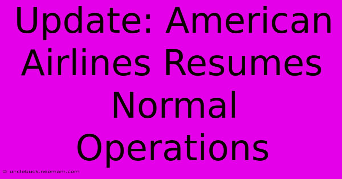 Update: American Airlines Resumes Normal Operations