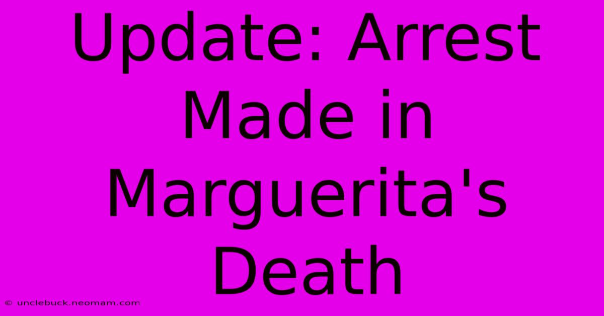 Update: Arrest Made In Marguerita's Death