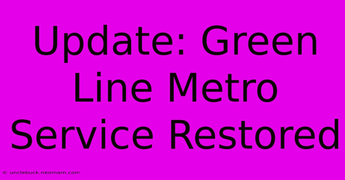 Update: Green Line Metro Service Restored 