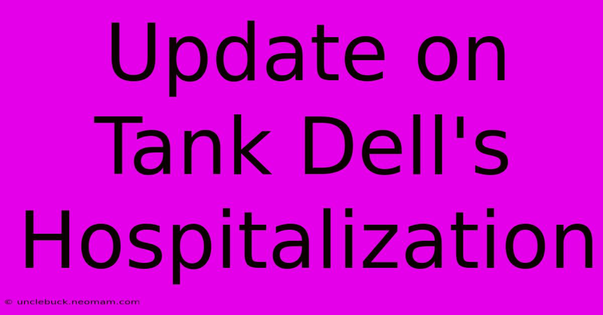 Update On Tank Dell's Hospitalization